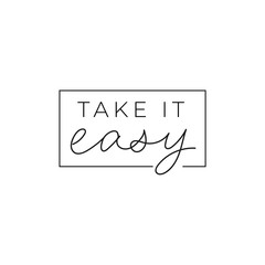 Wall Mural - Take it easy inspirational print with lettering vector illustration. Motivational hand drawn quote in frame for greeting card or t-shirt print, poster design. Isolated on white background
