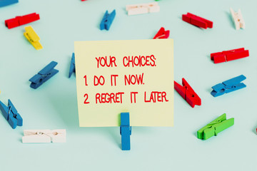 Word writing text Your Choices 1 Do It Now 2 Regret It Later. Business photo showcasing Think first before deciding Colored clothespin papers empty reminder blue floor background office pin