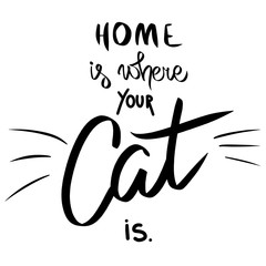 Wall Mural - Home is where your cat is. Hand drawn saying with mustache. Funny sign card black. Text illustration poster banner backdrop. Quote white background. Template for t shirt design logo textile home decor