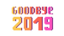 Goodbye 2019, Pixel Art Lettering Greeting Card. 8 Bit Font Quote For Calendar Isolated On White Background. Farewell To Last Year. Winter Holiday Banner. New Year's Eve Note.