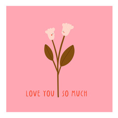   Cute and funny illustration of two kissing flowers and words Love you so much. Romantic cartoon design, perfect for greeting card or print design.
