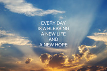 Motivational And Inspirational Quotes - Every Day Is A Blessing, New Life And New Hope