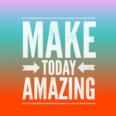 Make today amazing. Inspirational Quote.Best motivational quotes and sayings about life,wisdom,positive,Uplifting,empowering,success,Motivation.