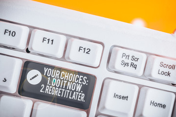 Word writing text Your Choices 1 Do It Now 2 Regret It Later. Business photo showcasing Think first before deciding White pc keyboard with empty note paper above white background key copy space