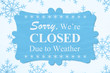 Sorry We're Closed Due to Weather message on a wood sign