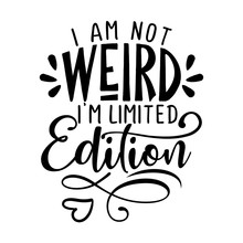 I'm Not Weird, I Am Limited Edition - Inspirational Lettering Design For Posters, Flyers, T-shirts, Cards, Invitations, Stickers, Banners. Hand Painted Brush Pen Modern Calligraphy.
