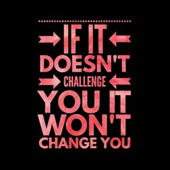 If it doesn't challenge you it won't change you. Inspirational Quote.Best motivational quotes and sayings about life,wisdom,positive,Uplifting,empowering,success,Motivation.