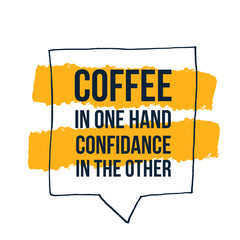 coffee in one hand confidance in the other motivational concept design, modern kitchen slogan