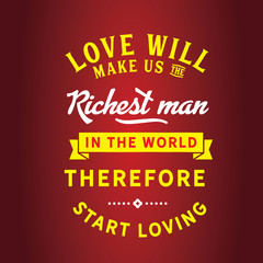 Wall Mural - Love will make us the richest man in the world, therefore start loving