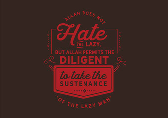 Wall Mural - Allah does not hate the lazy, but Allah permits the diligent to take the sustenance of the lazy man