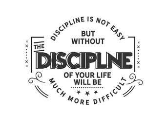 Wall Mural - Discipline is not easy but without the discipline of your life will be much more difficult