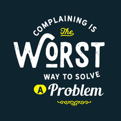Wall Mural - Complaining is the worst way to solve a problem
