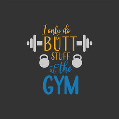 Gym fitness quote lettering typography. I only do butt stuff at the gym