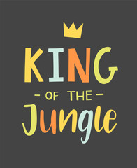 Wall Mural - King of the jungle hand lettered phrase with a crown. Textile graphic print illustration design for baby, child.