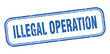 illegal operation stamp. illegal operation square grunge blue sign
