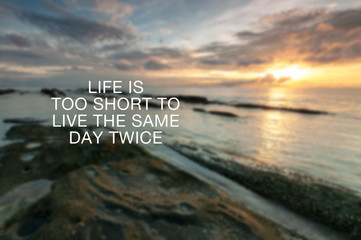 Wall Mural - Motivational and inspirational quotes - Life is too short to live the same day twice.