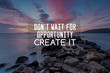 © cn0ra - Motivational and inspirational quotes - Don't wait for opportunity create it.