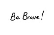 © chrisdorney - Be Brave!