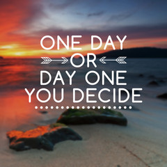 Wall Mural - Motivational and Life Inspirational Quotes - One day or day one you decide.