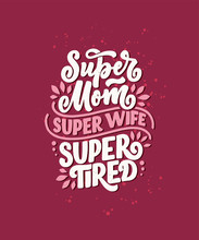 Mommy Lifestyle Slogan In Hand Drawn Style. Super Mom, Super Wife, Super Tired Illustration. Humorous Textile Print Or Poster With Lettering Quote. Mothers Day Greeting Card Design. Vector
