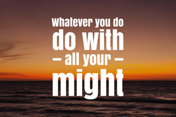 Wall Mural - Inspirational and Motivational Quote. Whatever You Do, Do With All Your Might. Sunset Background.