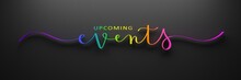 3D render of rainbow-colored brush calligraphy UPCOMING EVENTS on dark background