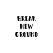 © Vadym - Break new ground. Lettering. Ink illustration. Modern brush calligraphy Isolated on white background. t-shirt design