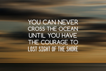 Wall Mural - motivation and inspirational quotes - you can never cross the ocean until you have the courage to lo