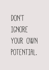 Don't ignore your own potential. Inspirational quote poster text