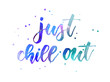 Just chill out - handwritten lettering