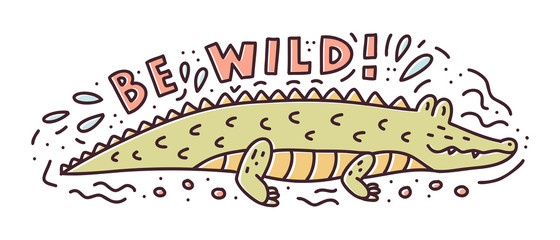 Wall Mural - Be wild! Doodle composition with cute crocodile and hand lettering. Print for stickers, t-shirts, mugs and other. Vector illustration. 