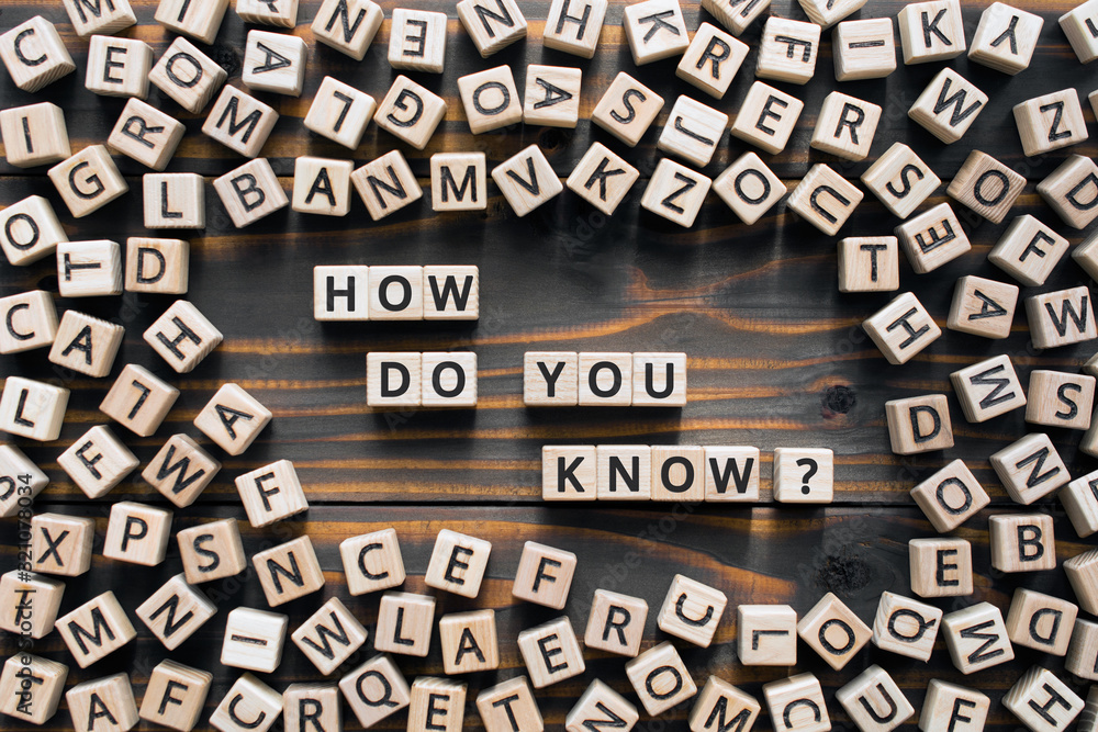 How do you know? - phrase from wooden blocks with letters, how do you know concept, random letters around, wooden background - obrazy, fototapety, plakaty 