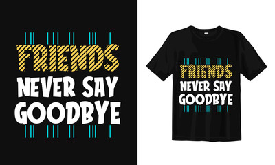 Wall Mural - Friends never say goodbye. Typography lettering T-shirt design. Inspirational and motivational words Ready to print. Vector illustration.