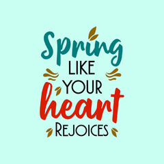 Wall Mural - Spring like your heart rejoices. Typography lettering arts vintage colorful quotes with floral and flower ornament. Seasonal inspirational words. Vector illustration. 