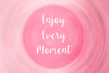 Wall Mural - Enjoy Every Moment .creative inspiring motivation quote Concept on pink circle Background.
