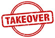 takeover stamp. takeover round vintage grunge sign. takeover