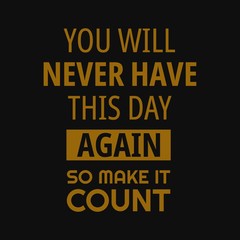 Wall Mural - You will never have this day again so make it count. Inspirational and motivational quote.