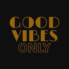 Good vibes only. Inspirational and motivational quote.