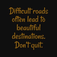 Wall Mural - Difficult roads often lead to beautiful destinations Don't quit. Inspirational and motivational quote.