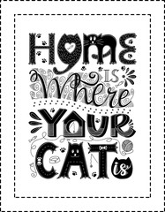 Wall Mural - Poster with a frame.Hand lettering.Words Home is where your cat is.Design poster for cat lovers.Each word is drawn in different styles.Rectangular shape.Black white vector illustration.Ready for print
