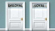 Disloyal And Loyal As A Choice - Pictured As Words Disloyal, Loyal On Doors To Show That Disloyal And Loyal Are Opposite Options While Making Decision, 3d Illustration