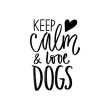 Hand Drawn Lettering Phrase - Keep Calm And Love Dogs. Inspirational Quote About Pets.