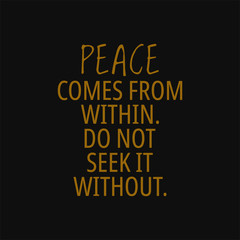Peace comes from within do not seek it without. Buddha quotes on life.