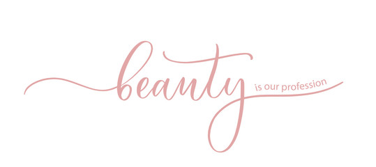 beauty is our profession - the slogan for a beauty salon, hand calligraphy.