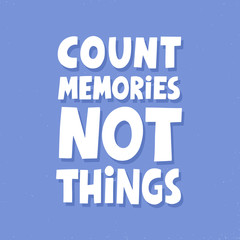 Wall Mural - Count memories not things quote. HAnd drawn vector lettering. Travel concept for t shirt, poster, card.