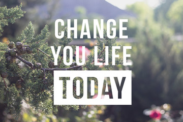 Change your life today. motivational quote