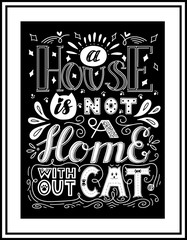Poster - Framed poster with the words A house is not a home without cat. Hand lettering. Black and white vector illustration. For printing on pillows, products for animals. Drawn by hand. Black background.