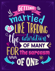 Wall Mural - Getting married is like trading the admiration of many for the sarcasm of one. Funny inspirational quote.