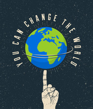 Rotated Earth Planet On The Finger With You Can Change The World Caption. Motivation Poster Concept. Vector Illustration.