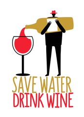 Cartoon man silhouette pours wine from a bottle into wine glass. Save water drink wine funny lettering phrase.